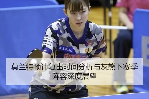 莫兰特预计复出时间分析与灰熊下赛季阵容深度展望