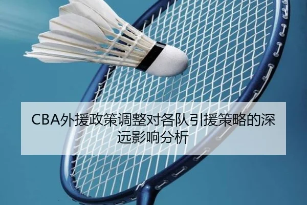 CBA外援政策调整对各队引援策略的深远影响分析